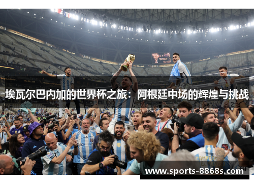 埃瓦尔巴内加的世界杯之旅:阿根廷中场的辉煌与挑战 埃瓦尔巴内加的世界杯之旅:阿根廷中场的辉煌与挑战
