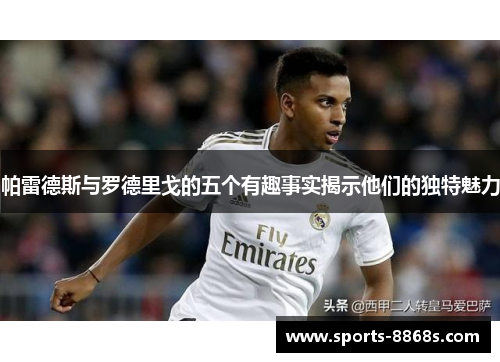 帕雷德斯与罗德里戈的五个有趣事实揭示他们的独特魅力