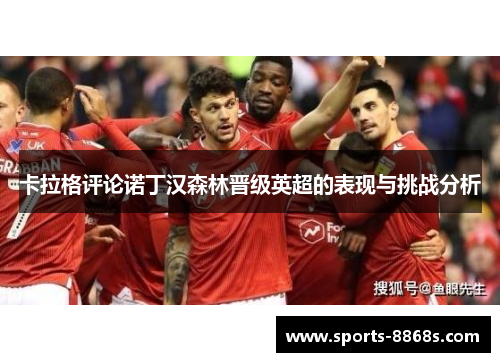 卡拉格评论诺丁汉森林晋级英超的表现与挑战分析 卡拉格评论诺丁汉森林晋级英超的表现与挑战分析