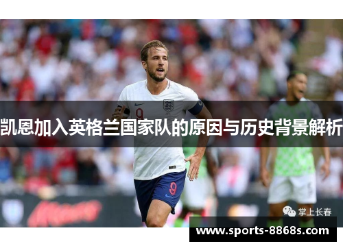 凯恩加入英格兰国家队的原因与历史背景解析