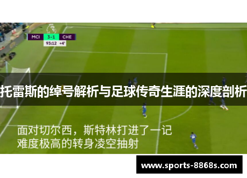 托雷斯的绰号解析与足球传奇生涯的深度剖析 托雷斯的绰号解析与足球传奇生涯的深度剖析